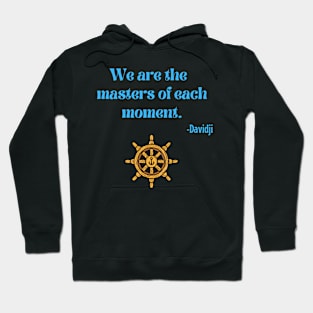 We are the masters of each moment. Hoodie